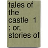 Tales Of The Castle  1 ; Or, Stories Of by Stphanie Flicit Genlis