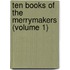 Ten Books Of The Merrymakers (Volume 1)