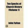 Ten Epochs Of Church History (Volume 1) door John Fulton