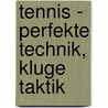 Tennis - Perfekte Technik, kluge Taktik by John Littleford
