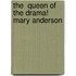 The  Queen Of The Drama!  Mary Anderson