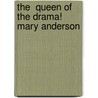 The  Queen Of The Drama!  Mary Anderson by Henry Llewellyn Williams