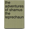 The Adventures Of Shamus The Leprechaun door Paul Harvey