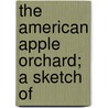 The American Apple Orchard; A Sketch Of by Frank Albert Waugh
