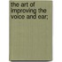 The Art Of Improving The Voice And Ear;