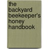 The Backyard Beekeeper's Honey Handbook by Kim Flottum