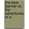 The Blue Banner Or, The Adventures Of A by David-L�On Cahun