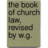 The Book Of Church Law, Revised By W.G. by John Henry Blunt
