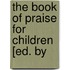The Book Of Praise For Children [Ed. By
