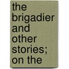 The Brigadier And Other Stories; On The by Ivan Sergeyevich Turgenev
