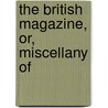 The British Magazine, Or, Miscellany Of by Unknown Author