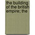 The Building Of The British Empire; The