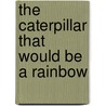 The Caterpillar That Would Be a Rainbow by Symone LaDeane