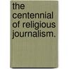 The Centennial Of Religious Journalism. by John Pressley Barrett