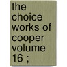 The Choice Works Of Cooper  Volume 16 ; by James Fennimore Cooper
