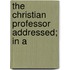 The Christian Professor Addressed; In A