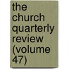 The Church Quarterly Review (Volume 47) by Unknown Author