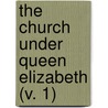 The Church Under Queen Elizabeth (V. 1) door Frederick George Lee