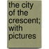 The City Of The Crescent; With Pictures