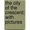The City Of The Crescent; With Pictures by Gordon O.L. Gordon Trenery