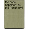 The Code Napoleon; Or, The French Civil by France statutes