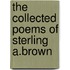 The Collected Poems Of Sterling A.Brown