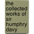 The Collected Works Of Sir Humphry Davy