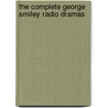 The Complete George Smiley Radio Dramas by John Le Carré