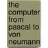 The Computer From Pascal To Von Neumann