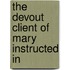 The Devout Client Of Mary Instructed In