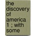 The Discovery Of America  1 ; With Some