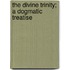 The Divine Trinity; A Dogmatic Treatise