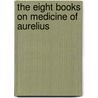 The Eight Books On Medicine Of Aurelius door Aulus Cornelius Celsus