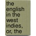 The English In The West Indies, Or, The