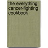 The Everything Cancer-Fighting Cookbook door Carolyn F. Katzin