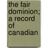 The Fair Dominion; A Record Of Canadian