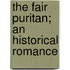 The Fair Puritan; An Historical Romance