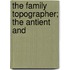 The Family Topographer; The Antient And
