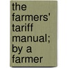 The Farmers' Tariff Manual; By A Farmer by Daniel Strange