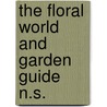 The Floral World And Garden Guide  N.S. door Shirley Hibberd