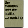 The Fountain And The Bottle; Comprising door A. Son of Temperance