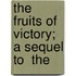 The Fruits Of Victory; A Sequel To  The