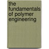 The Fundamentals Of Polymer Engineering door Arie Ram