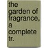 The Garden Of Fragrance, A Complete Tr.