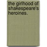 The Girlhood Of Shakespeare's Heroines. by Mary Cowden Clarke