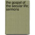 The Gospel Of The Secular Life; Sermons