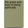 The Grace And Duty Of Being Spiritually door John Owen