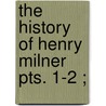 The History Of Henry Milner  Pts. 1-2 ; by Mrs. Sherwood