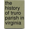 The History Of Truro Parish In Virginia door Philip Slaughter