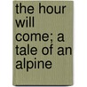 The Hour Will Come; A Tale Of An Alpine door Wilhelmine von Hillern